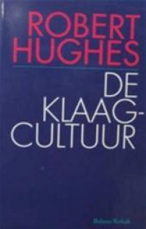 De klaagkultuur - Robert Hughes