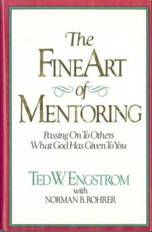 The Fine Art of Mentoring: Passing on to Others What God Has Given You - Theodore Wilhelm Engstrom