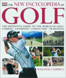 The New Encyclopedia of Golf: The Definitive Guide to the World of Golf--Courses, Champions, Characters, Traditions - Malcolm Campbell, Sharon Lucas