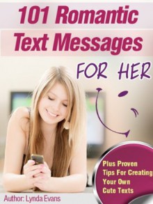 Romantic Text Messages for Her: Tiny Texts to Light or Reignite the Spark - Lynda Evans