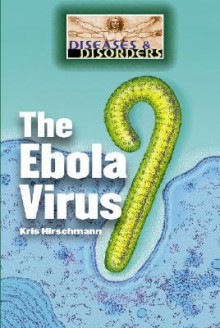 The Ebola Virus (Diseases and Disorders) - Kris Hirschmann