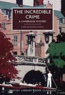 The Incredible Crime: A Cambridge Mystery - Lois Austen-Leigh