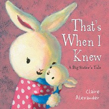 That's When I Knew: A Big Sister's Tale - Claire Alexander, Claire Alexander