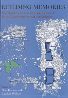 Building Memories: The Neolithic Cotswold Long Barrow at Ascott-Under-Wychwood, Oxfordshire - Don Benson