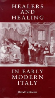 Healers And Healing In Early Modern Italy - David Gentilcore