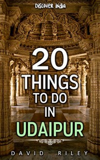 20 things to do in Udaipur (20 Things (Discover India) Book 3) - David Riley