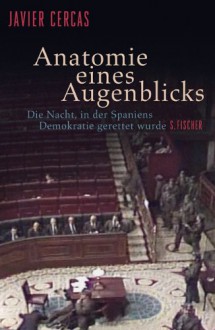 Anatomie eines Augenblicks: Die Nacht, in der Spaniens Demokratie gerettet wurde - Javier Cercas, Peter Kultzen