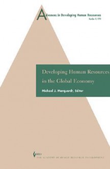 Advances in Developing Human Resources: Developing Human Resources in the Global: Economy - Richard A. Swanson