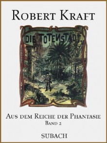 Die Totenstadt (Aus dem Reiche der Phantasie - Band 2) - Robert Kraft, Eckhard Henkel