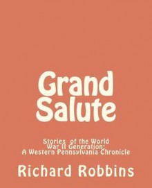 Grand Salute: Stories of the World War II Generation - Richard Robbins