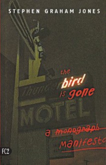 The Bird is Gone: A Manifesto - Stephen Graham Jones