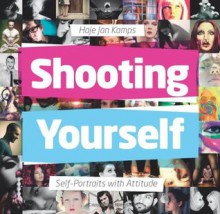 Shooting Yourself: Self-Portraits with Attitude - Haje Jan Kamps