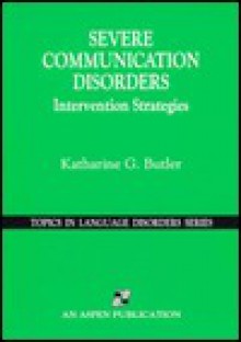 Severe Communication Disorders: Intervention Strategies - Katharine G. Butler