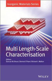 Multi Length-Scale Characterisation: Inorganic Materials Series - Duncan W. Bruce, Dermot O'Hare, Richard I. Walton