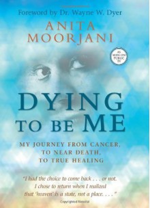 By Anita Moorjani - Dying To Be Me: My Journey from Cancer, to Near Death, to True Healing (12/27/11) - Anita Moorjani