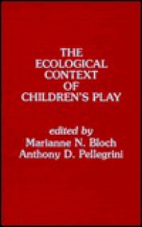 The Ecological Context of Childrens Play - Marianne N. Bloch, Anthony D. Pellegrini