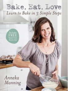 Bake Eat Love - Anneka Manning