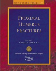 Proximal Humerus Fractures - Charles A. Rockwood Jr., Michael A. Wirth