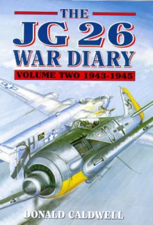 Jg26 War Diary Volume Two: 1943-1945 - Donald Caldwell