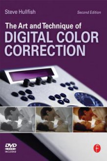 The Art and Technique of Digital Color Correction - Steve Hullfish