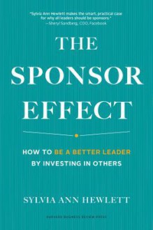 The Sponsor Effect: How to Be a Better Leader by Investing in Others - Sylvia Ann Hewlett