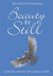 Beauty Be Still:A Revelation of God's Love - Kenneth Williams