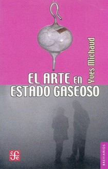 El Arte En Estado Gaseoso: Ensayo Sobre El Triunfo de La Est'tica - Yves Michaud, Fondo de Cultura Economica