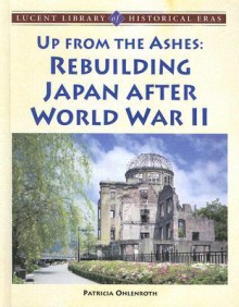 Up from the Ashes: Rebuilding Japan After World War II - Patricia Ohlenroth