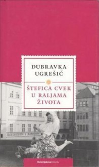 Štefica Cvek u raljama života - Dubravka Ugrešić