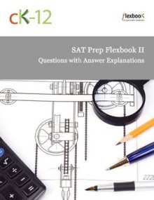 SAT Prep FlexBook II (Questions with Answer Explanations) - CK-12 Foundation