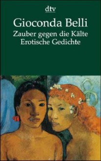 Zauber gegen die Kälte. Erotische Gedichte. Spanisch - Deutsch - Gioconda Belli