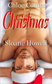 Chloe Comes for Christmas: An Erotic Holiday Novella - Sloane Howell