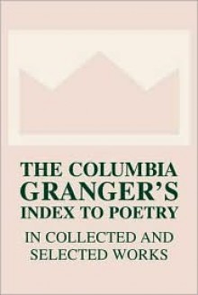 The Columbia Granger's(r) Index to Poetry in Collected and Selected Works - Keith Newton