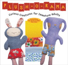 Plush-O-Rama Book & Kit: Curious Creatures for Immature Adults - Lark Books