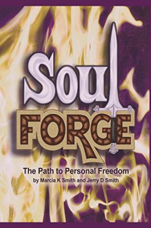 Soul Forge: A Path to Personal Freedom - Marcia Smith, Jerry Smith