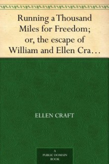 Running a Thousand Miles for Freedom; or, the escape of William and Ellen Craft from slavery - Ellen Craft, William Craft