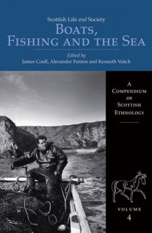 Boats, Fishing and the Sea (Scottish Life and Society, A Compendium of Scottish Ethnology series) (v. 4) - James Coull, Alexander Fenton, Kenneth Veitch