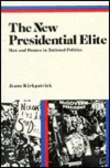 New Presidential Elite: Men and Women in National Politics - Jeane J. Kirkpatrick, Warren E. Miller