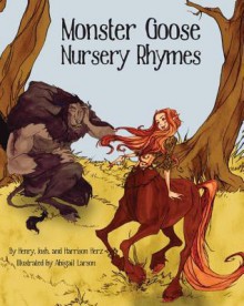 Monster Goose Nursery Rhymes - Henry L. Herz, Josh Herz, Harrison Herz, Abigail Larson