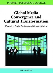 Global Media Convergence and Cultural Transformation: Emerging Social Patterns and Characteristics - Dal Yong Jin