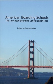 American Boarding Schools: The American Boarding School Experience - Celeste Heiter