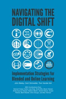 Navigating The Digital Shift: Implementation Strategies For Blended And Online Learning - John Bailey, Carri Schneider, Vander Ark, Tom