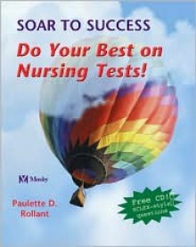 Soar To Success: Do Your Best On Nursing Tests - Paulette D. Rollant