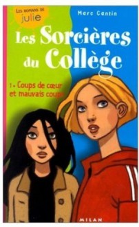 Coups de coeur et mauvais coups (Les Sorcières du Collège, #1) - Marc Cantin