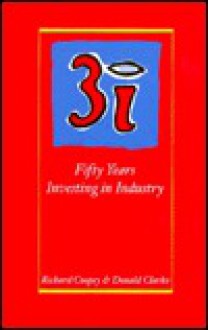 3i: Fifty Years Investing in Industry - Richard Coopey, Donald Clarke