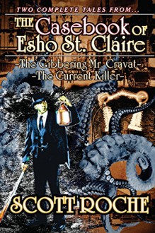 The Gibbering Mr. Cravat ~ The Current Killer: The Casebook of Esho St. Claire - Scott Roche, John McCarthy