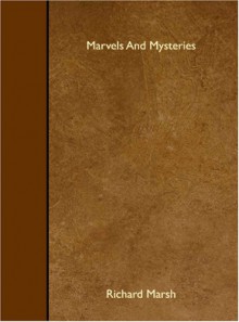 Marvels And Mysteries - Richard Marsh