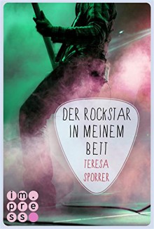 Die Rockstar-Reihe, Band 5: Der Rockstar in meinem Bett - Teresa Sporrer