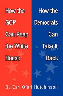 How the GOP Can Keep the White House, How the Democrats Can Take It Back - Earl Ofari Hutchinson