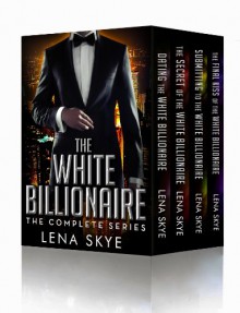 The White Billionaire: The Complete Collection (Books 1-4) - Lena Skye